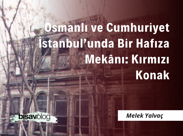 Osmanlı ve Cumhuriyet İstanbul’unda Bir Hafıza Mekânı: Kırmızı Konak