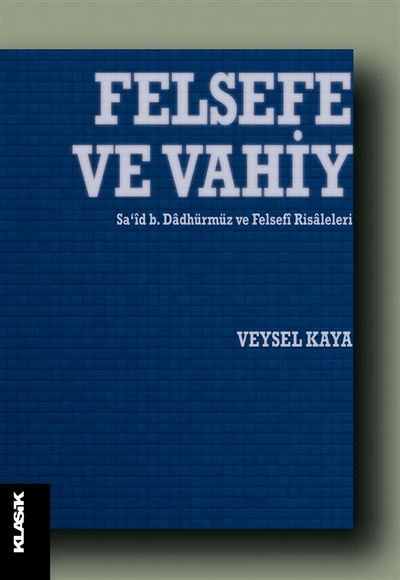 Felsefe ve Vahiy: Sa‘îd b. Dâdhürmüz ve Felsefî Risâleleri