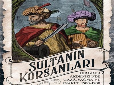 Sultanın Korsanları: Osmanlı Akdenizi’nde Gaza, Yağma ve Esaret, 1500-1700